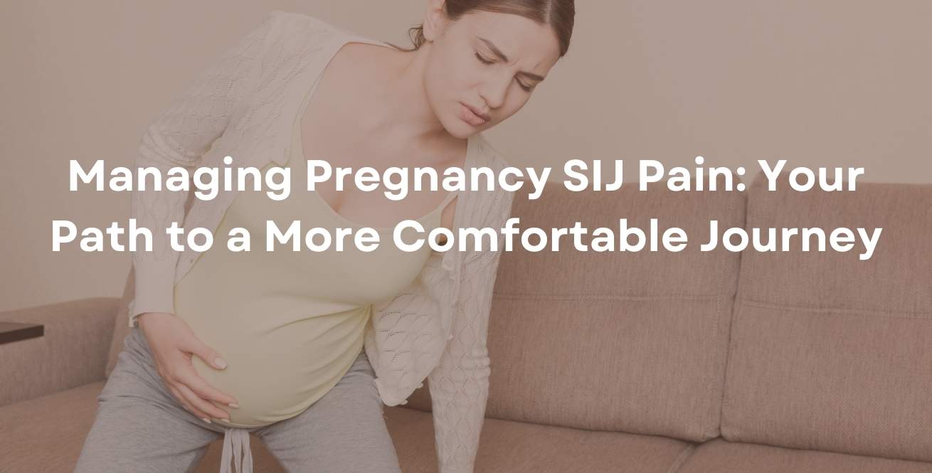 Managing Pregnancy SIJ Pain: Your Path to a More Comfortable Journey