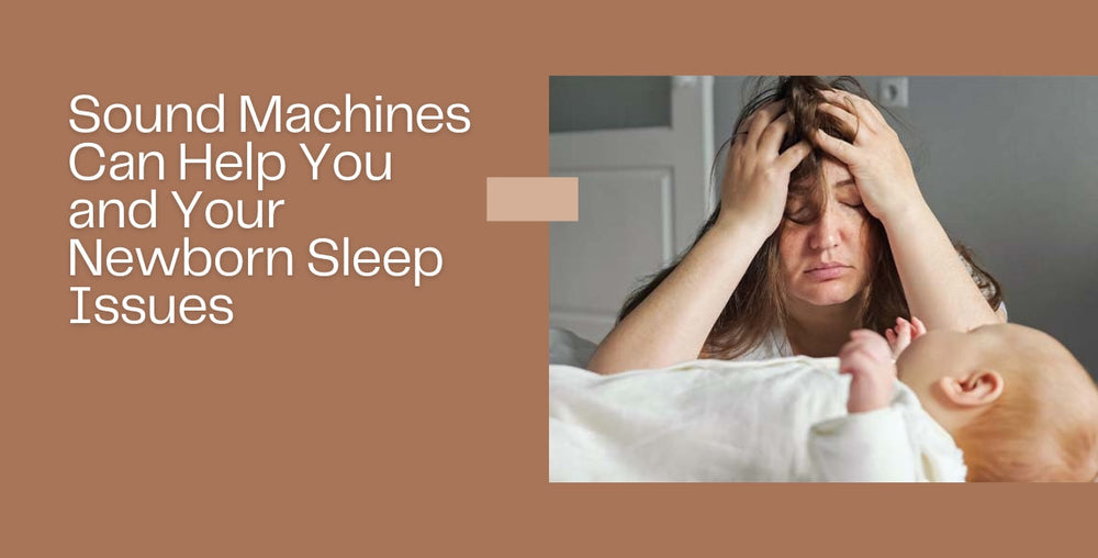 Sound Machines Can Help You and Your Newborn Sleep Issues.