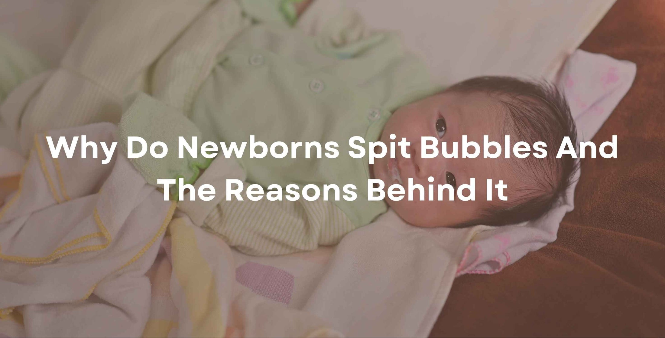 Why Do Newborns Spit Bubbles And The Reasons Behind It