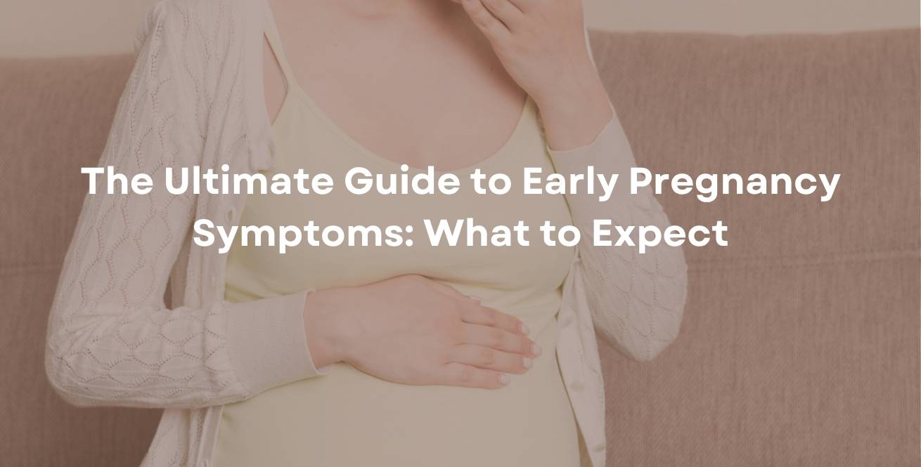 The Ultimate Guide to Early Pregnancy Symptoms: What to Expect