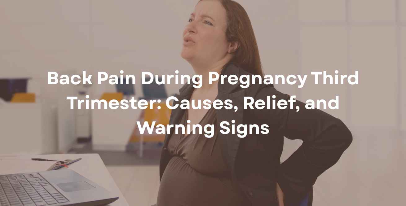 Back Pain During Pregnancy Third Trimester: Causes, Relief, and Warning Signs