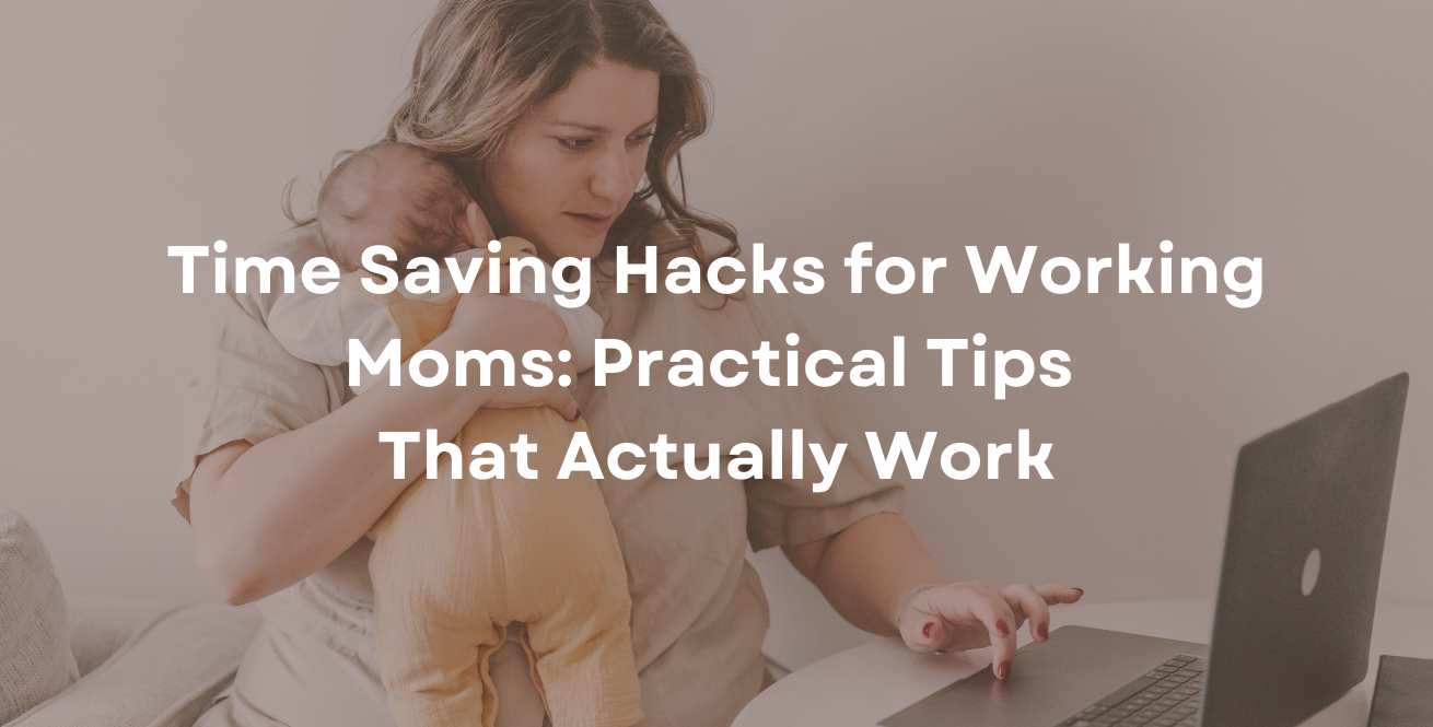 Time Saving Hacks for Working Moms: Practical Tips That Actually Work