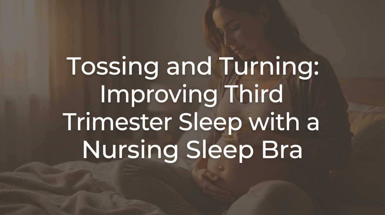 Tossing and Turning: Improving Third Trimester Sleep with a Nursing Sleep Bra