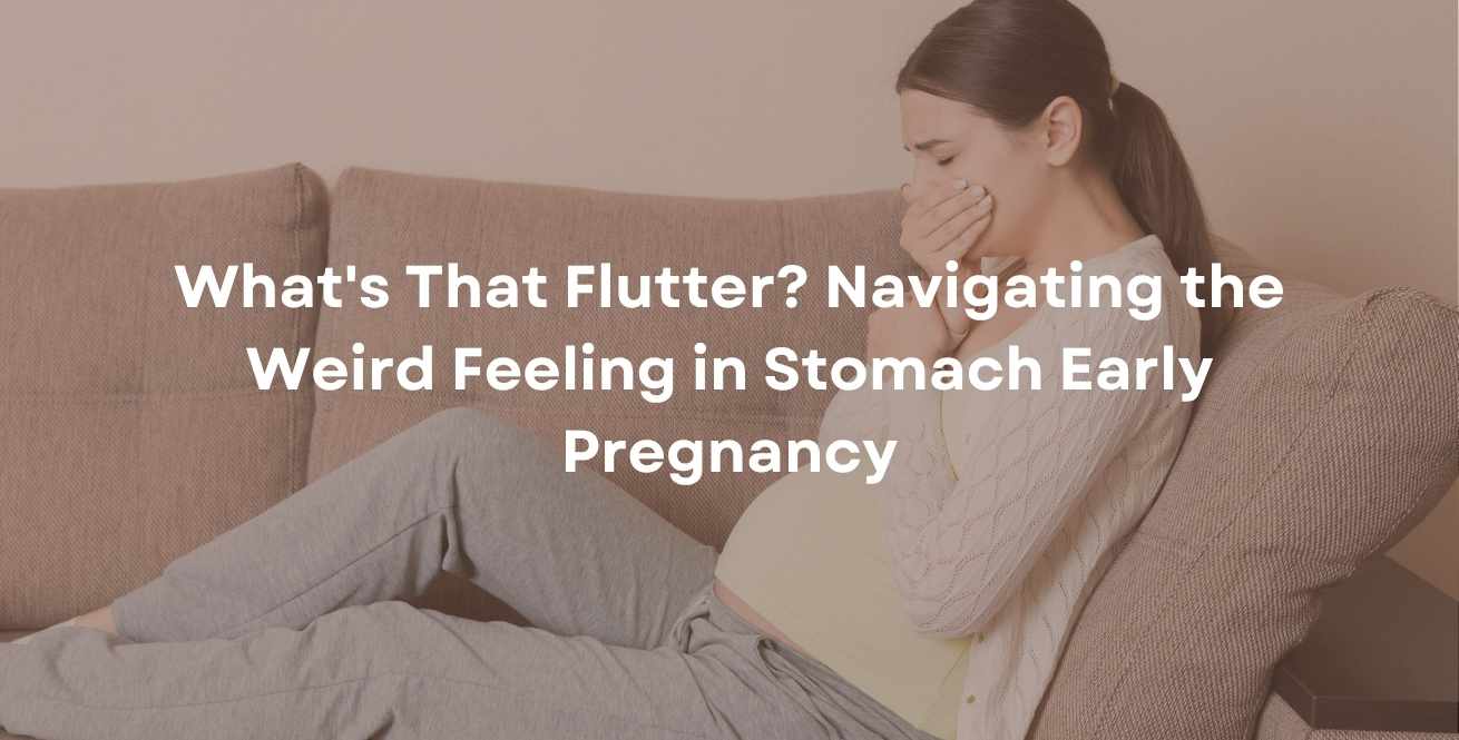 What's That Flutter? Navigating the Weird Feeling in Stomach Early Pregnancy