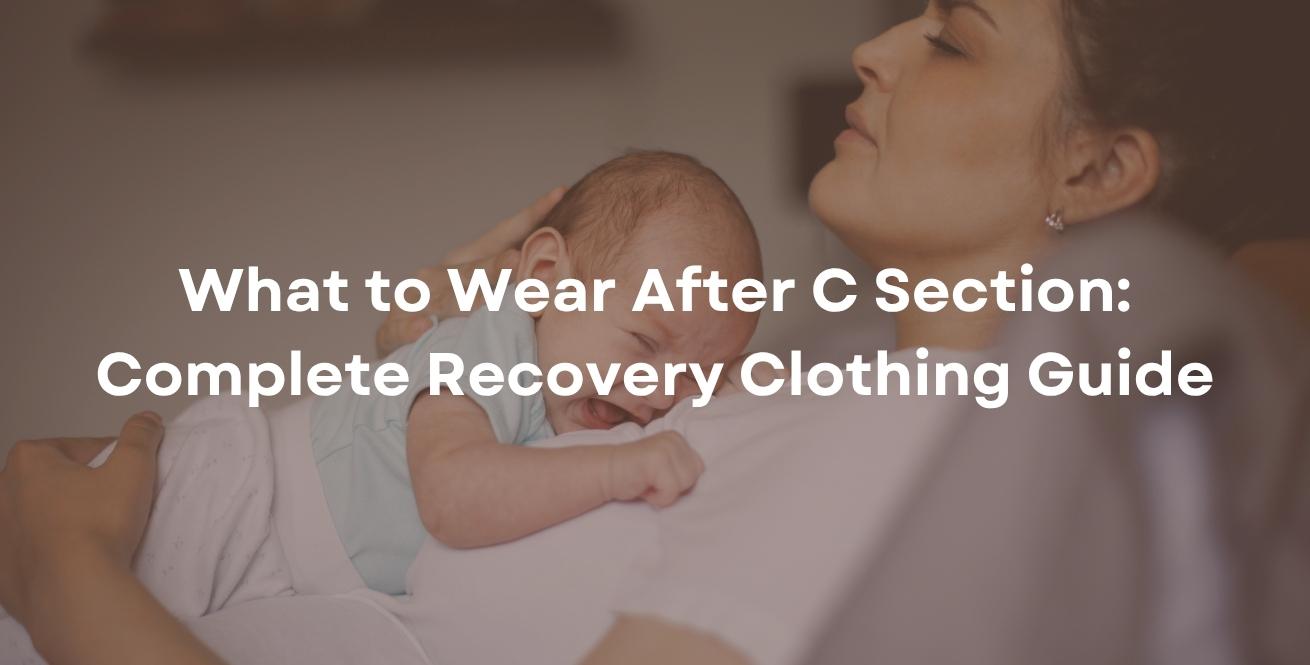 What to Wear After C Section: Complete Recovery Clothing Guide