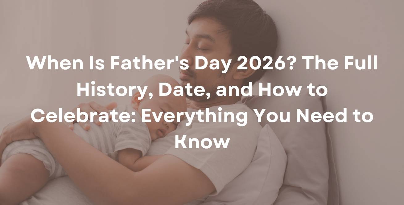 When Is Father's Day 2026? The Full History, Date, and How to Celebrate: Everything You Need to Know