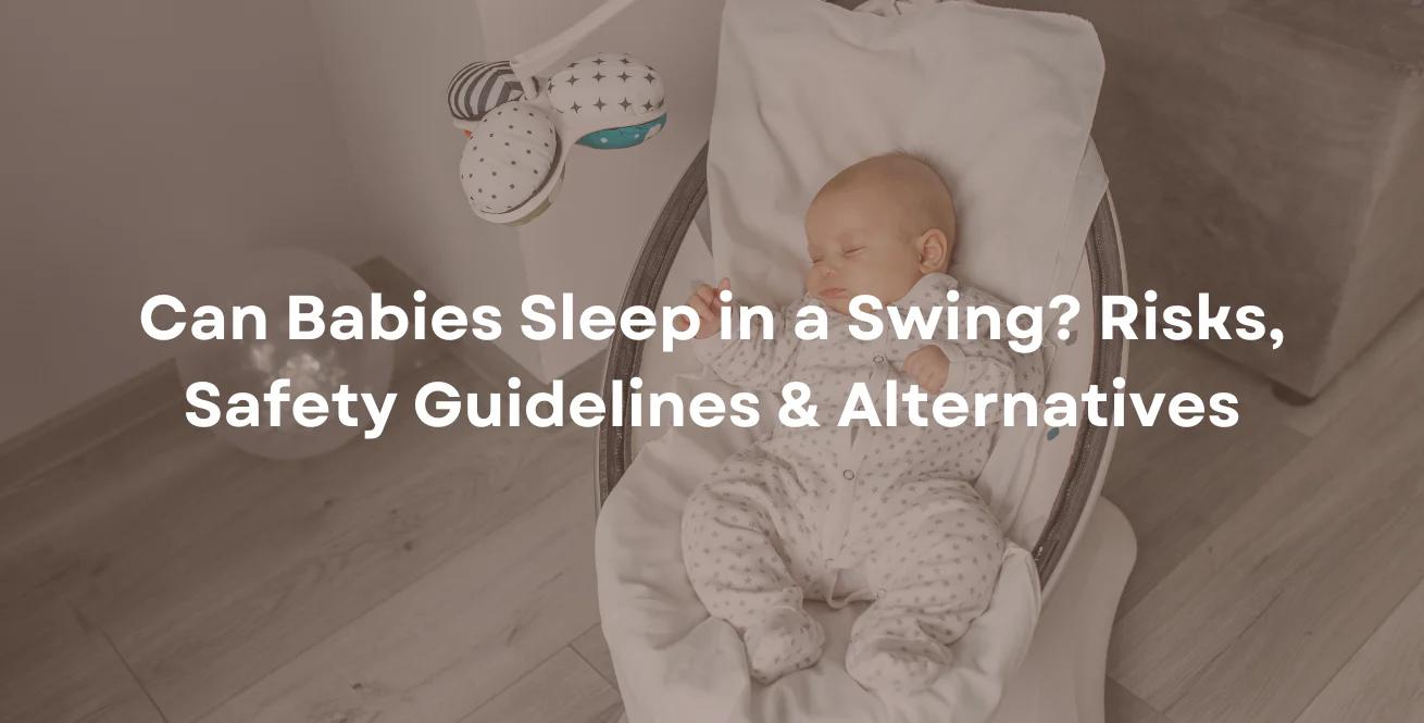 Can Babies Sleep in a Swing? Risks, Safety Guidelines & Alternatives